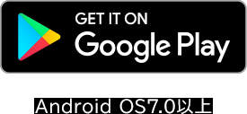 GET IT ON Google play Android OS7.0ȏ